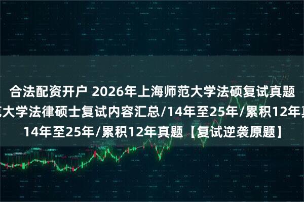 合法配资开户 2026年上海师范大学法硕复试真题原题822题/上海师范大学法律硕士复试内容汇总/14年至25年/累积12年真题【复试逆袭原题】